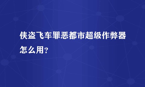 侠盗飞车罪恶都市超级作弊器怎么用？