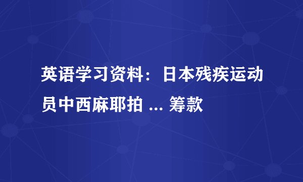 英语学习资料：日本残疾运动员中西麻耶拍 ... 筹款