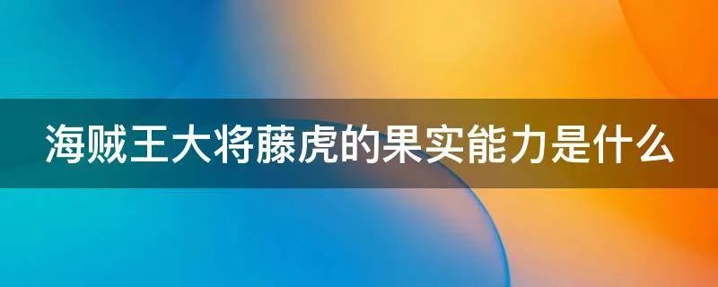 海贼王大将藤虎的果实能力是什么