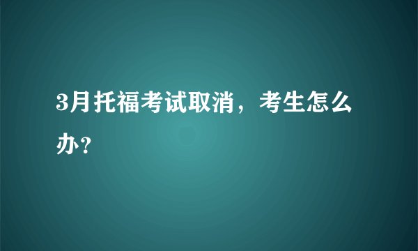 3月托福考试取消,考生怎么办?