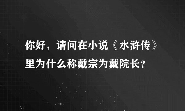 你好，请问在小说《水浒传》里为什么称戴宗为戴院长？