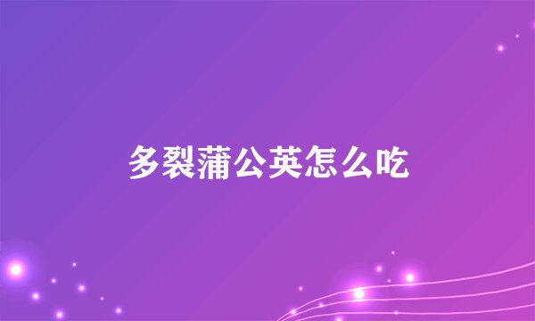 多裂蒲公英怎么吃