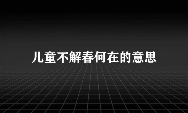儿童不解春何在的意思