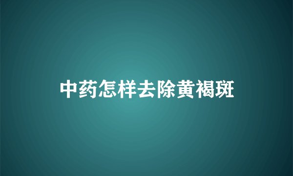 中药怎样去除黄褐斑