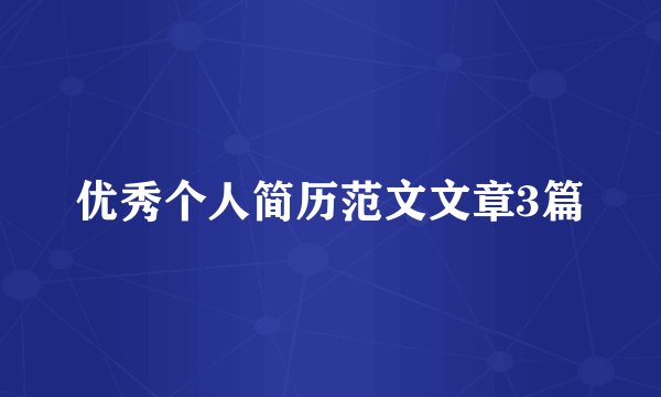 优秀个人简历范文文章3篇