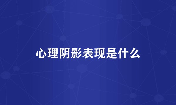 心理阴影表现是什么