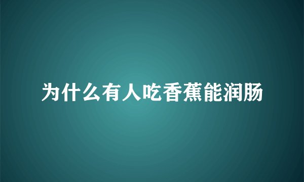 为什么有人吃香蕉能润肠
