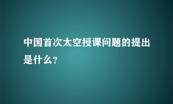 中国首次太空授课问题的提出是什么?