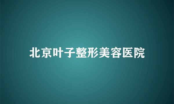 北京叶子整形美容医院
