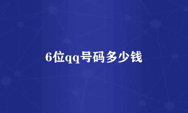 6位qq号码多少钱