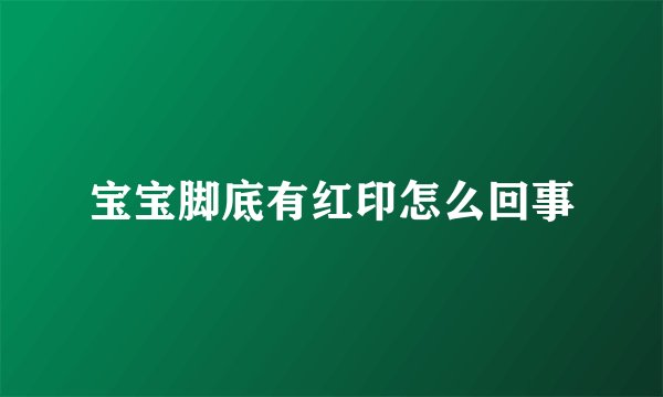 宝宝脚底有红印怎么回事