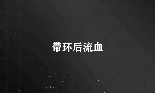 带环后流血