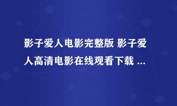 影子爱人电影完整版 影子爱人高清电影在线观看下载 影子爱人百度影音全集