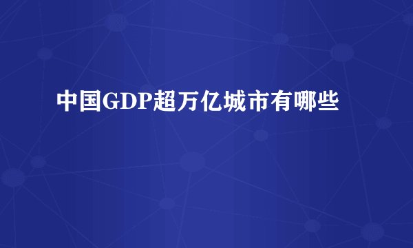 中国GDP超万亿城市有哪些