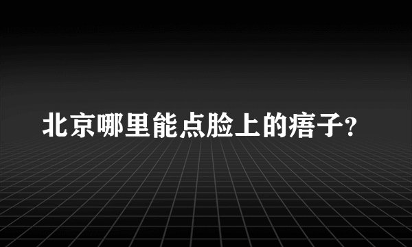 北京哪里能点脸上的痦子？