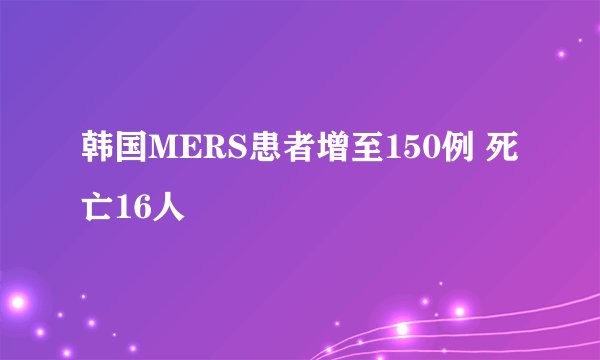 韩国MERS患者增至150例 死亡16人