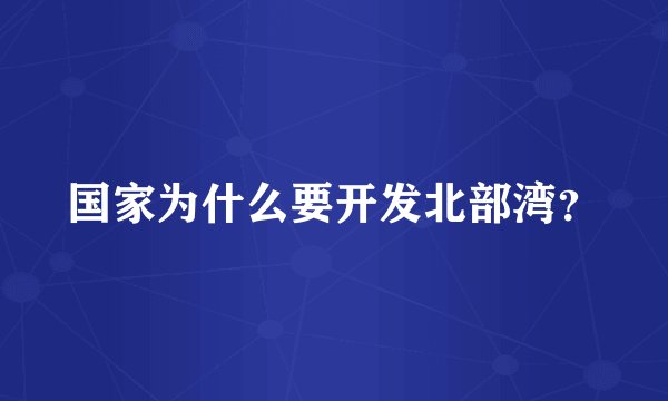 国家为什么要开发北部湾？