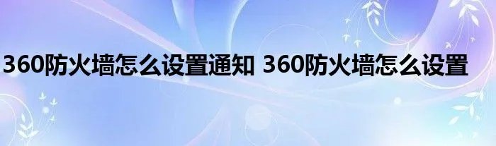 360防火墙怎么设置通知 360防火墙怎么设置