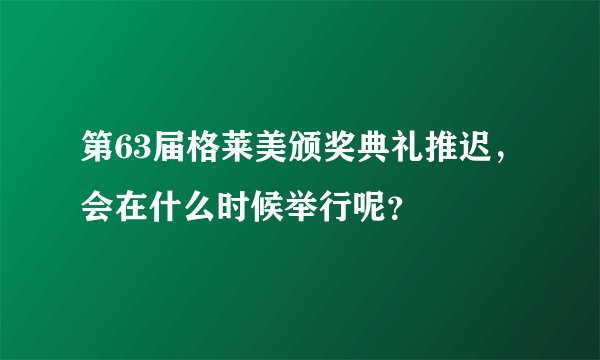 第63届格莱美颁奖典礼推迟，会在什么时候举行呢？
