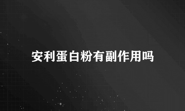 安利蛋白粉有副作用吗