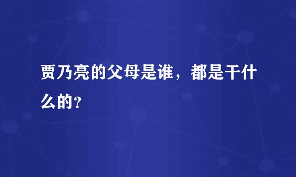 贾乃亮的父母是谁，都是干什么的？