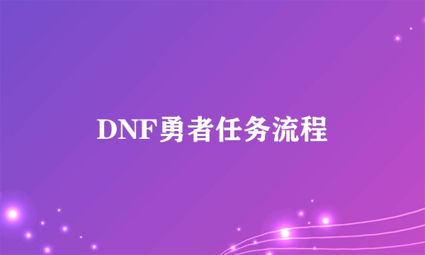 DNF勇者任务流程