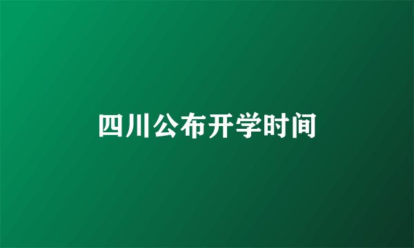 四川公布开学时间