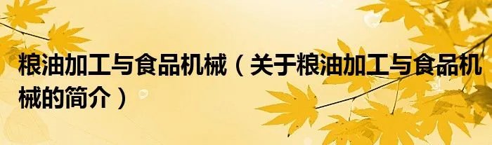 粮油加工与食品机械(关于粮油加工与食品机械的简介)