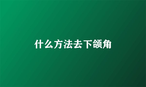 什么方法去下颌角