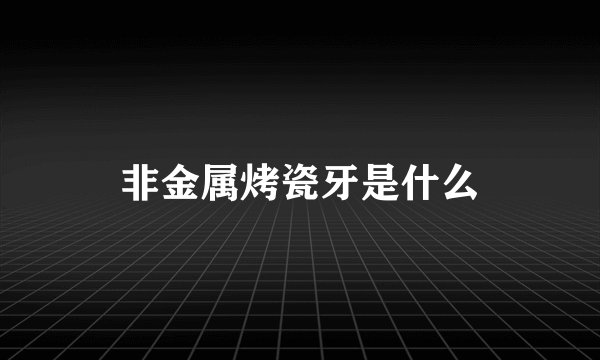 非金属烤瓷牙是什么