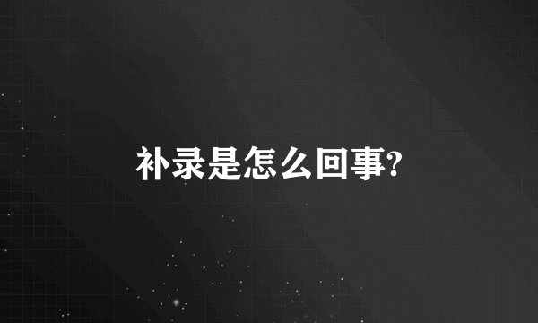 补录是怎么回事?