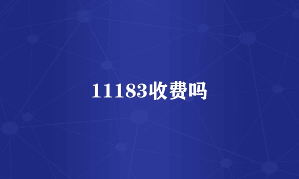 11183收费吗