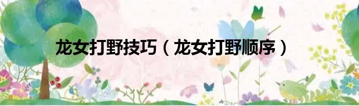 龙女打野技巧（龙女打野顺序）
