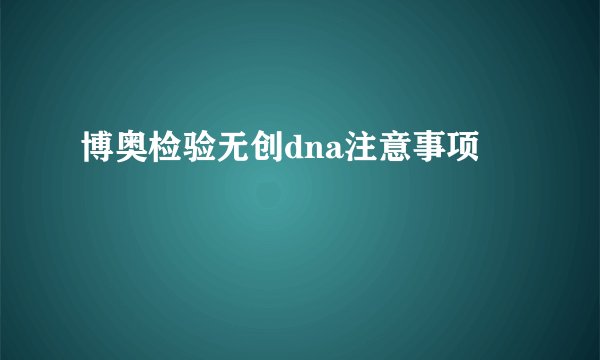 博奥检验无创dna注意事项