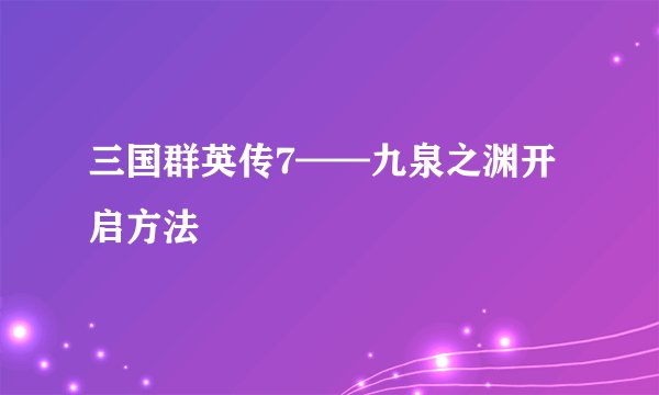 三国群英传7——九泉之渊开启方法