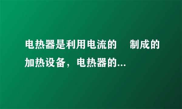电热器是利用电流的    制成的加热设备，电热器的发热体是由电阻率大、    高的合金丝绕在绝缘材料上制成的．某电热器的电阻为200Ω，工作时通过的电流为1A，则该电热器1min发热    J．