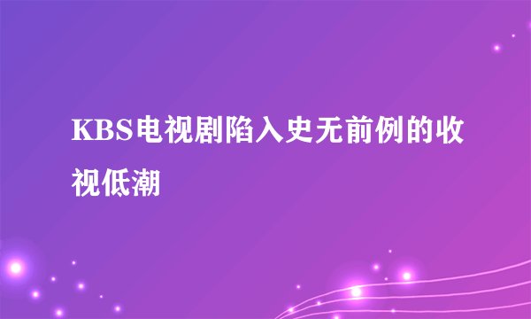 KBS电视剧陷入史无前例的收视低潮