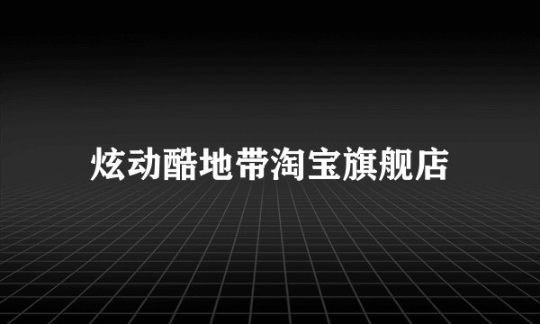 炫动酷地带淘宝旗舰店