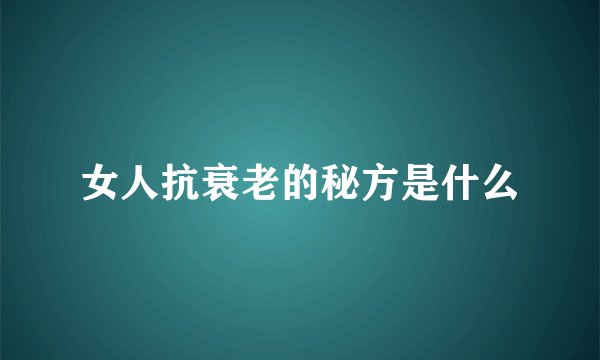女人抗衰老的秘方是什么