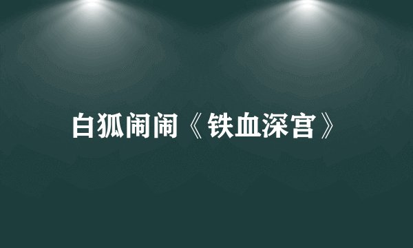 白狐闹闹《铁血深宫》