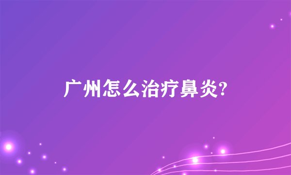 广州怎么治疗鼻炎?