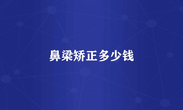 鼻梁矫正多少钱