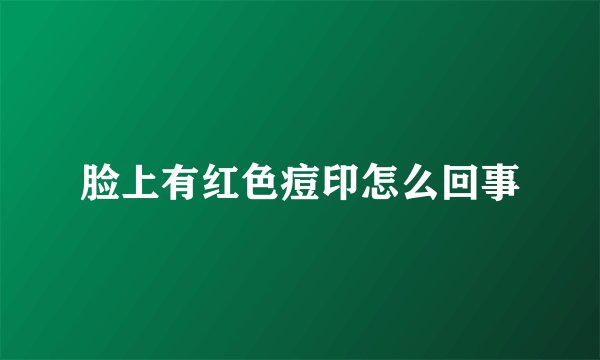 脸上有红色痘印怎么回事