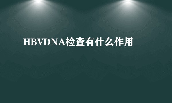 HBVDNA检查有什么作用