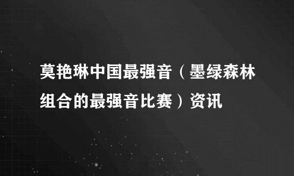 莫艳琳中国最强音（墨绿森林组合的最强音比赛）资讯