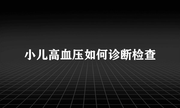 小儿高血压如何诊断检查