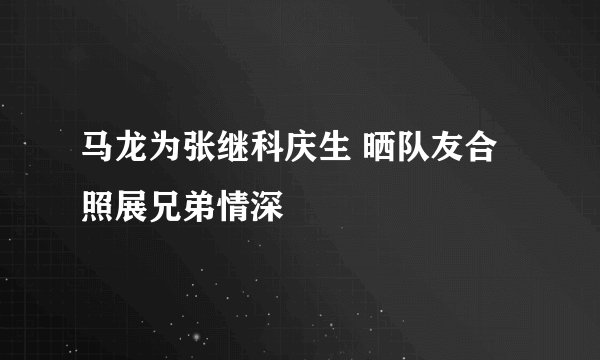 马龙为张继科庆生 晒队友合照展兄弟情深