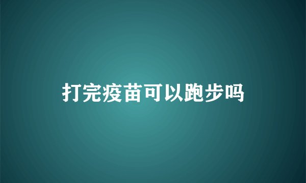 打完疫苗可以跑步吗
