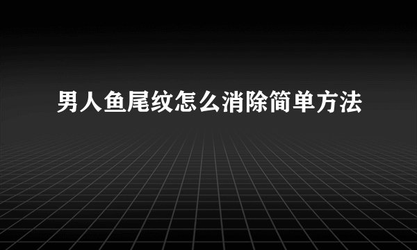 男人鱼尾纹怎么消除简单方法