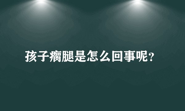 孩子瘸腿是怎么回事呢?